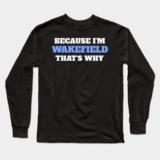 Because I'm Wakefield That's Why Long Sleeve T-Shirt